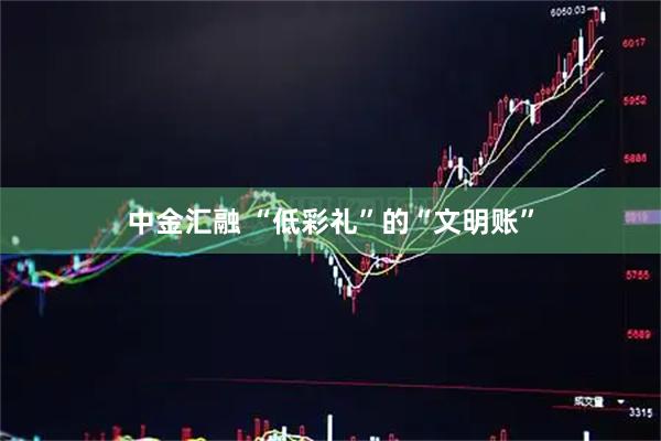 中金汇融 “低彩礼”的“文明账”